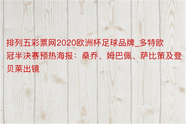 排列五彩票网2020欧洲杯足球品牌_多特欧冠半决赛预热海报：桑乔、姆巴佩、萨比策及登贝莱出镜